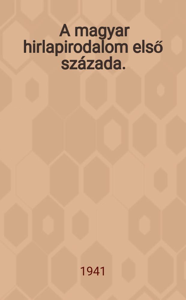 1 : A magyar hirlapirodalom első százada. (1705-1805)