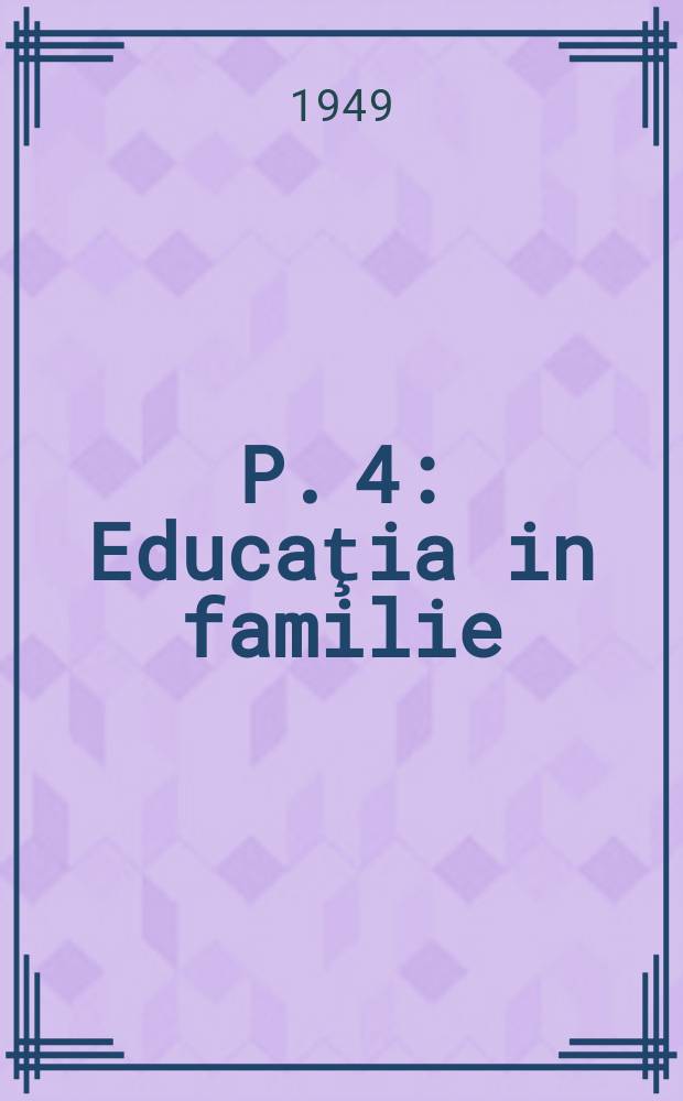 P. 4 : Educaţia in familie