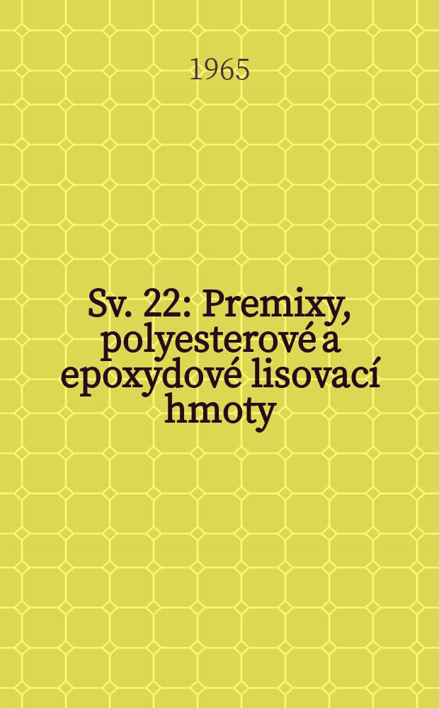 [Sv. 22] : Premixy, polyesterové a epoxydové lisovací hmoty