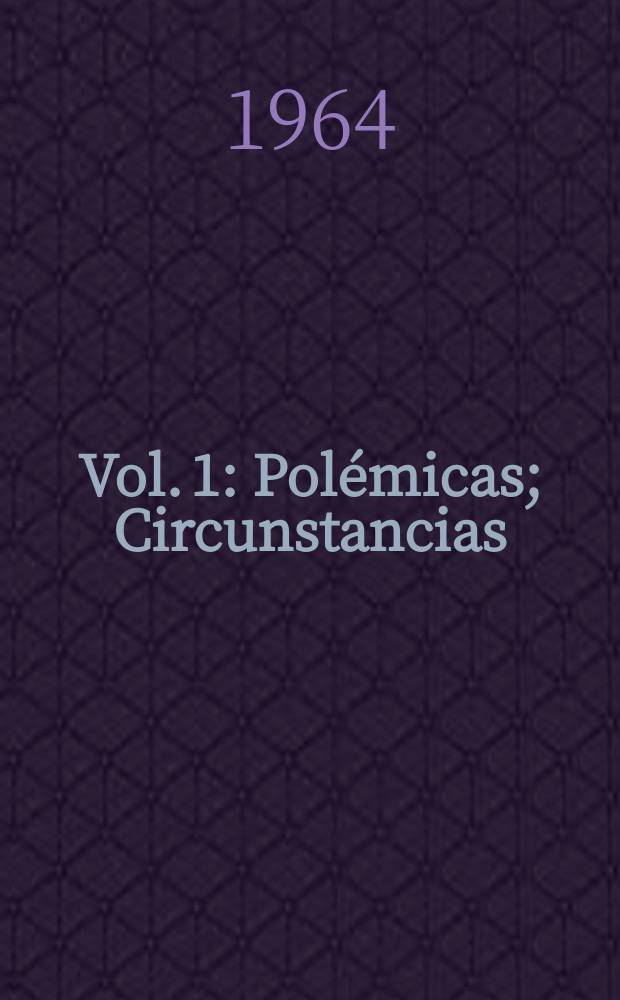 Vol. 1 : [Polémicas ; Circunstancias]