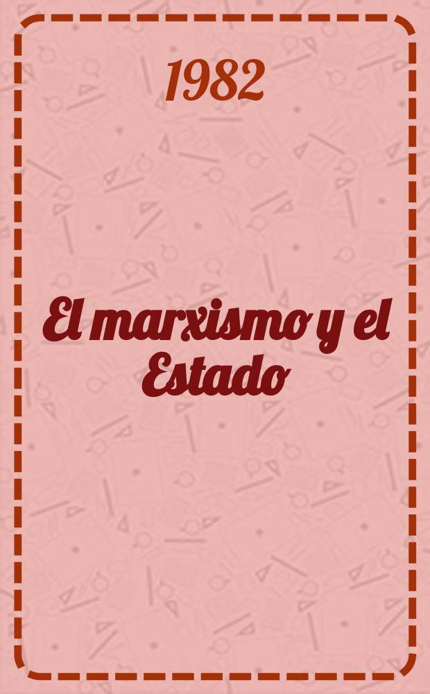 El marxismo y el Estado : Materiales preparatorios para el libro "El Estado y la revolución"