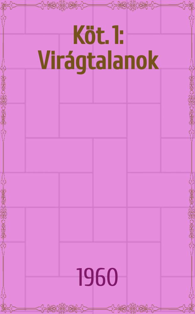 Köt. 1 : Virágtalanok