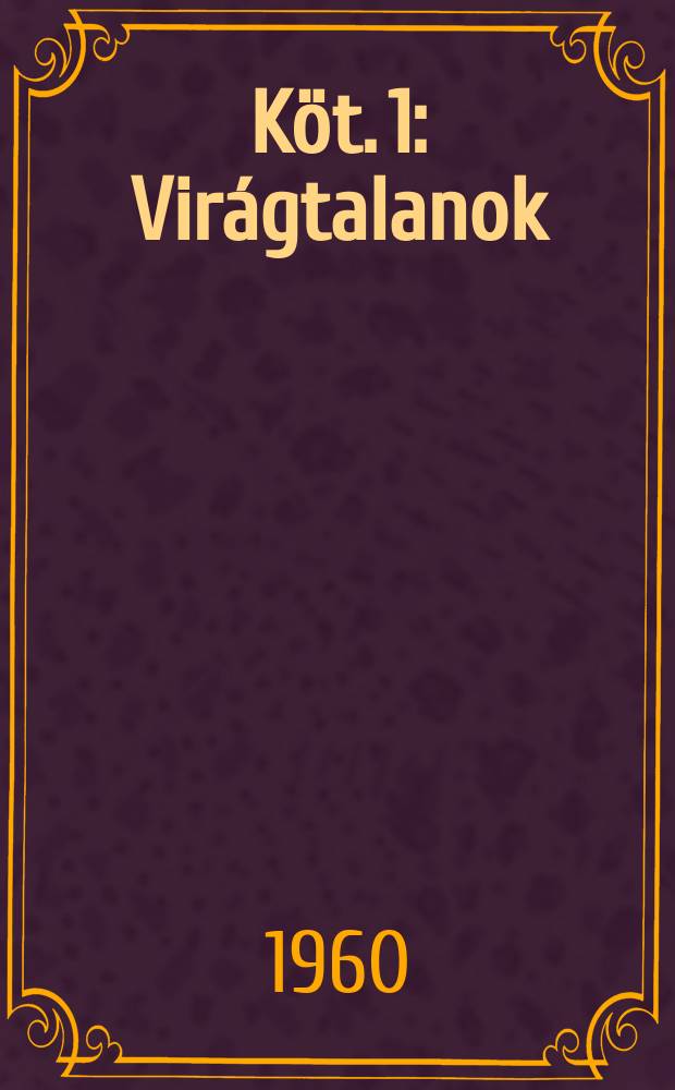 Köt. 1 : Virágtalanok