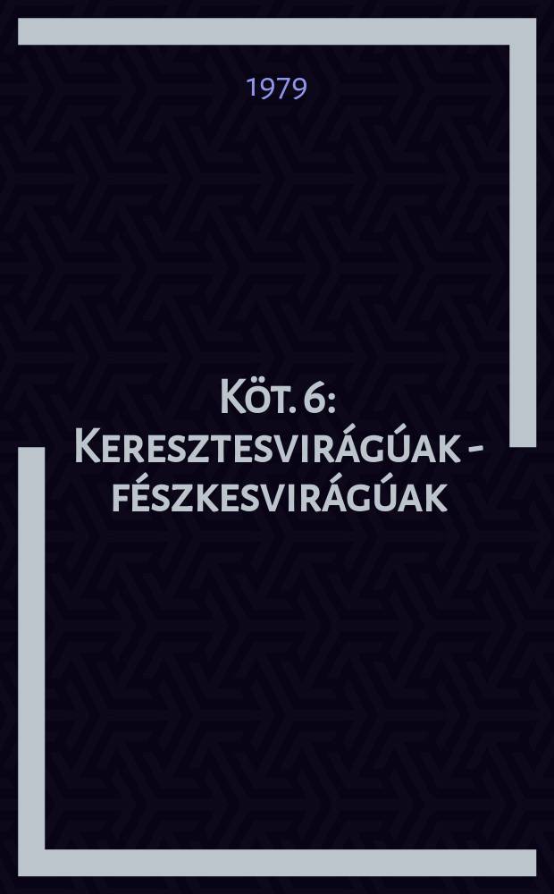 Köt. 6 : [Keresztesvirágúak - fészkesvirágúak]