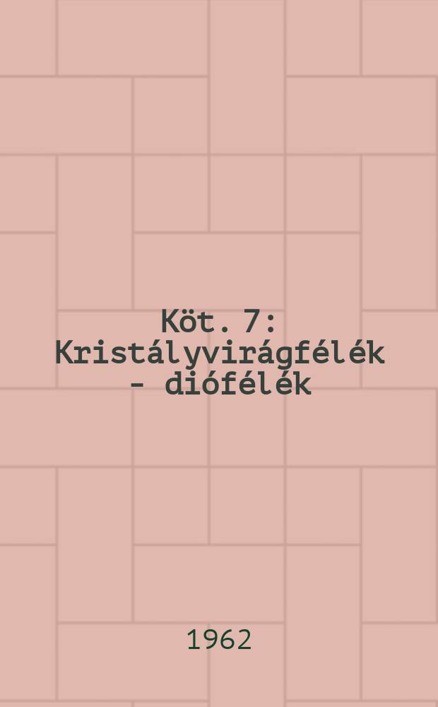 Köt. 7 : Kristályvirágfélék - diófélék