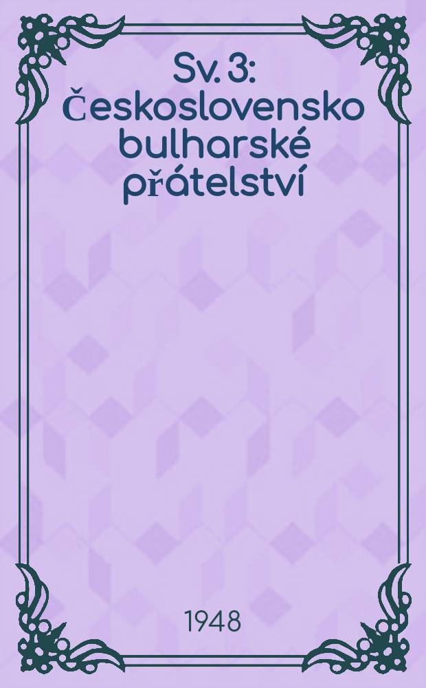 [Sv. 3] : Československo bulharské přátelství