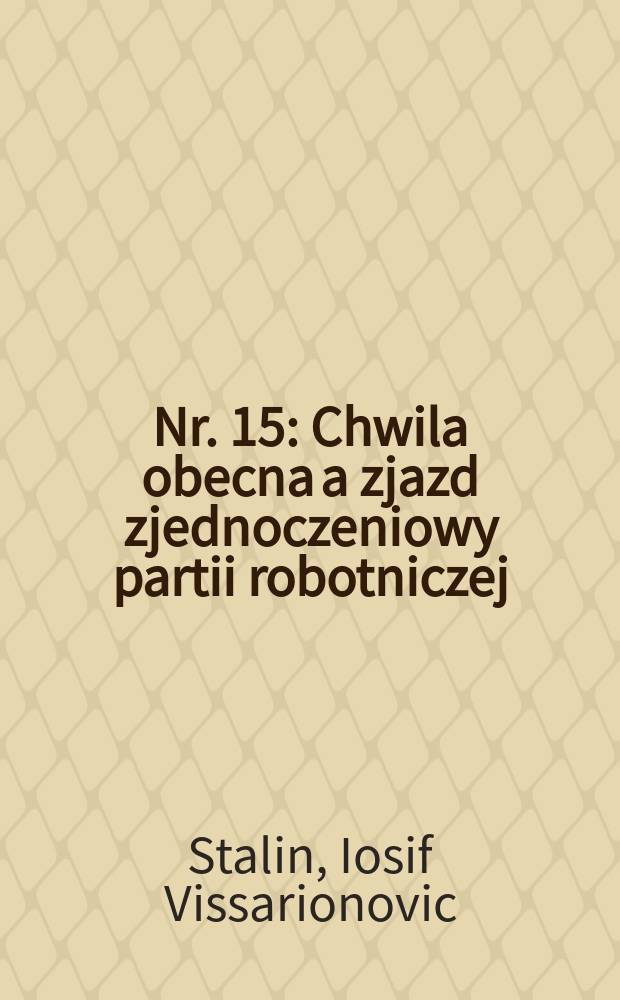 Nr. 15 : Chwila obecna a zjazd zjednoczeniowy partii robotniczej