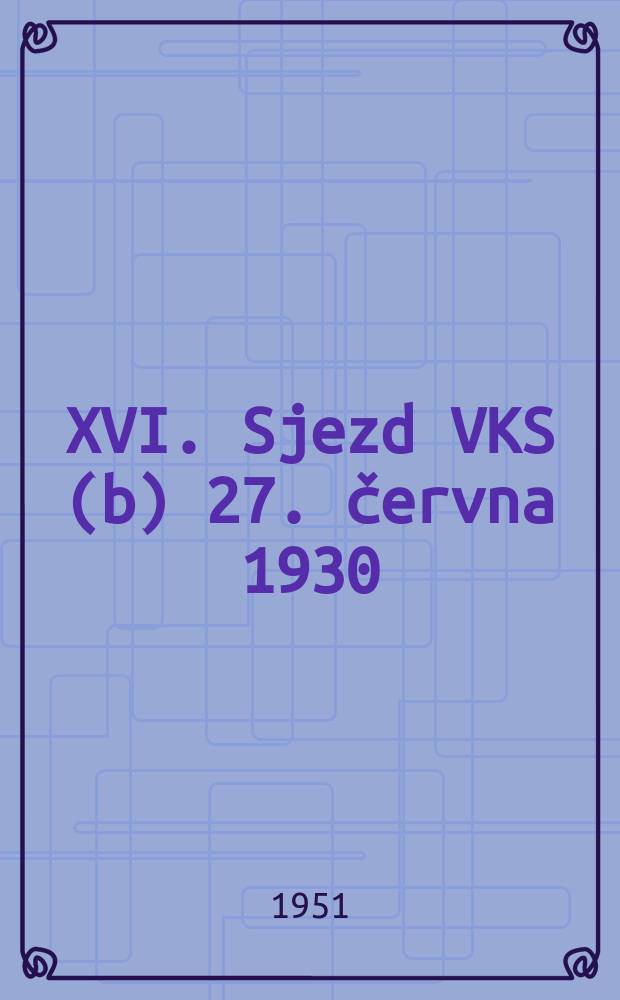 45 : XVI. Sjezd VKS(b) 27. června 1930