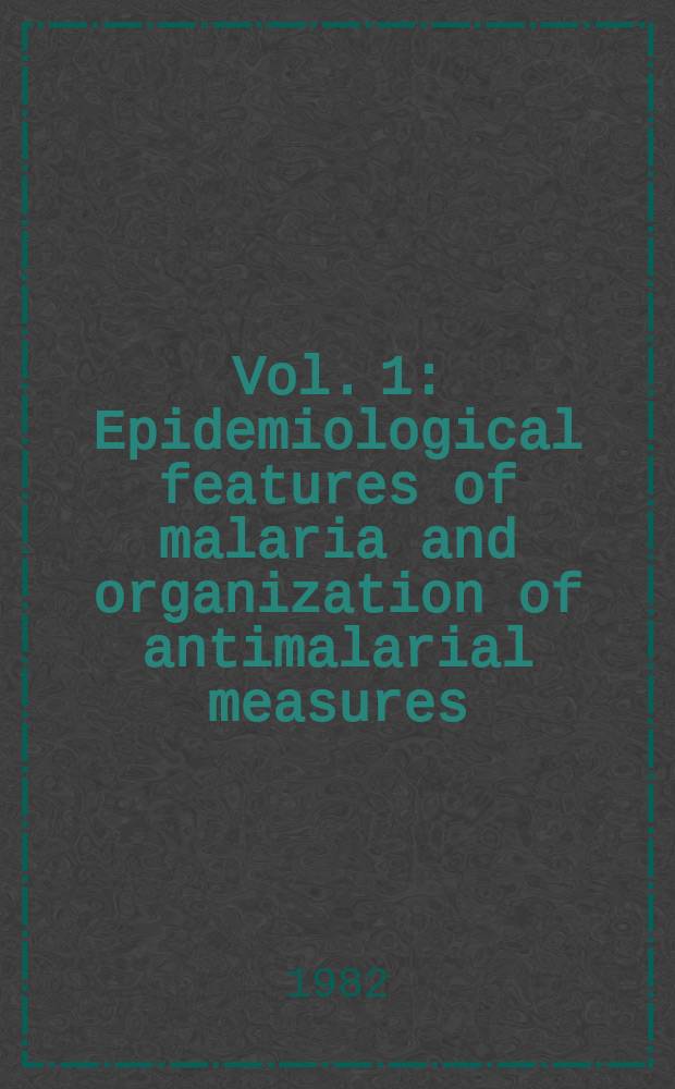 Vol. 1 : Epidemiological features of malaria and organization of antimalarial measures