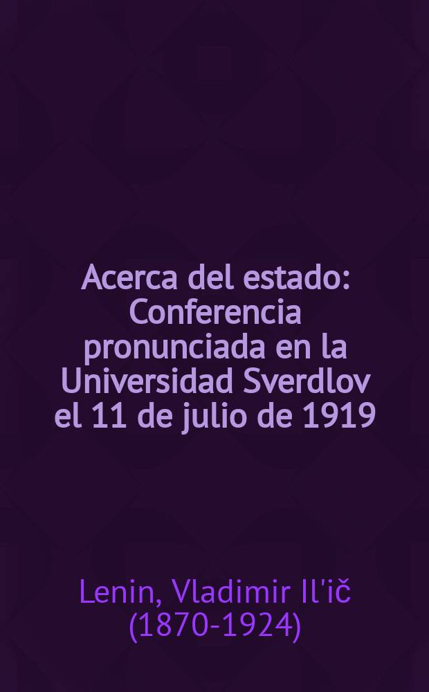 Acerca del estado : Conferencia pronunciada en la Universidad Sverdlov el 11 de julio de 1919