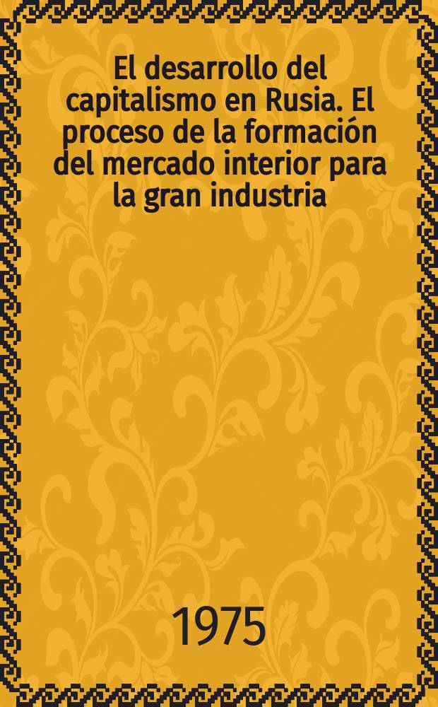 El desarrollo del capitalismo en Rusia. El proceso de la formación del mercado interior para la gran industria; Una crítica no crítica. (Con motivo del artículo del sr. P. Skvortsov "El fetichismo mercantil" en "Naúchnoe obozrénie", No. 12 de 1899)