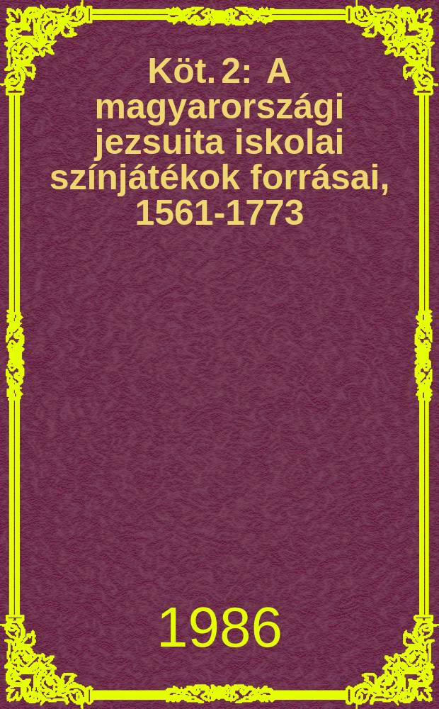 K&ouml;t. 2 : A magyarorsz&aacute;gi jezsuita iskolai sz&iacute;nj&aacute;t&eacute;kok forr&aacute;sai, 1561-1773