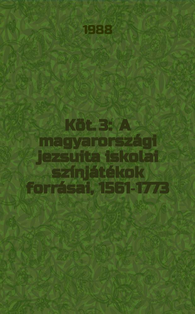 Köt. 3 : A magyarországi jezsuita iskolai színjátékok forrásai, 1561-1773