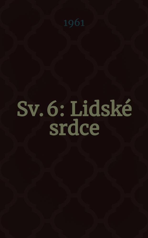 [Sv. 6] : Lidsk&eacute; srdce