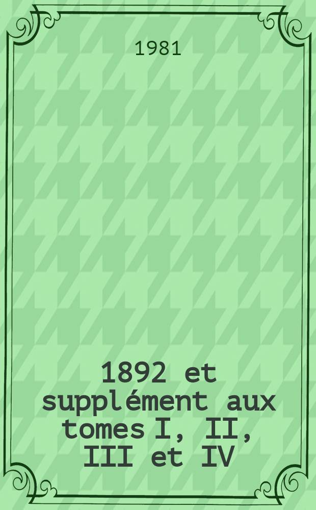 5 : 1892 et supplément aux tomes I, II, III et IV (1862-1891)