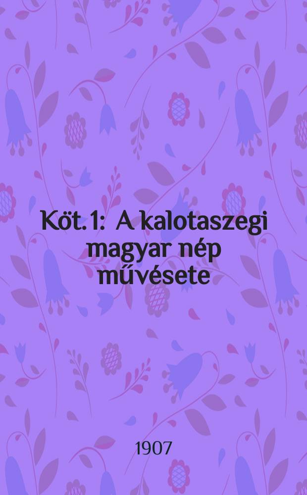 Köt. 1 : A kalotaszegi magyar nép művésete