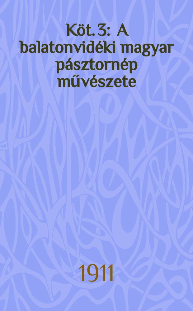 Köt. 3 : A balatonvidéki magyar pásztornép művészete