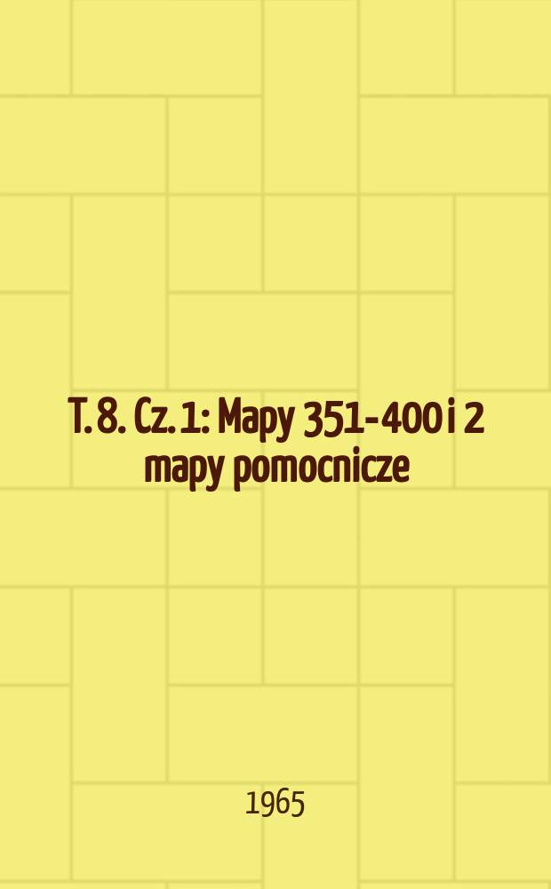 T. 8. Cz. 1 : Mapy 351-400 i 2 mapy pomocnicze