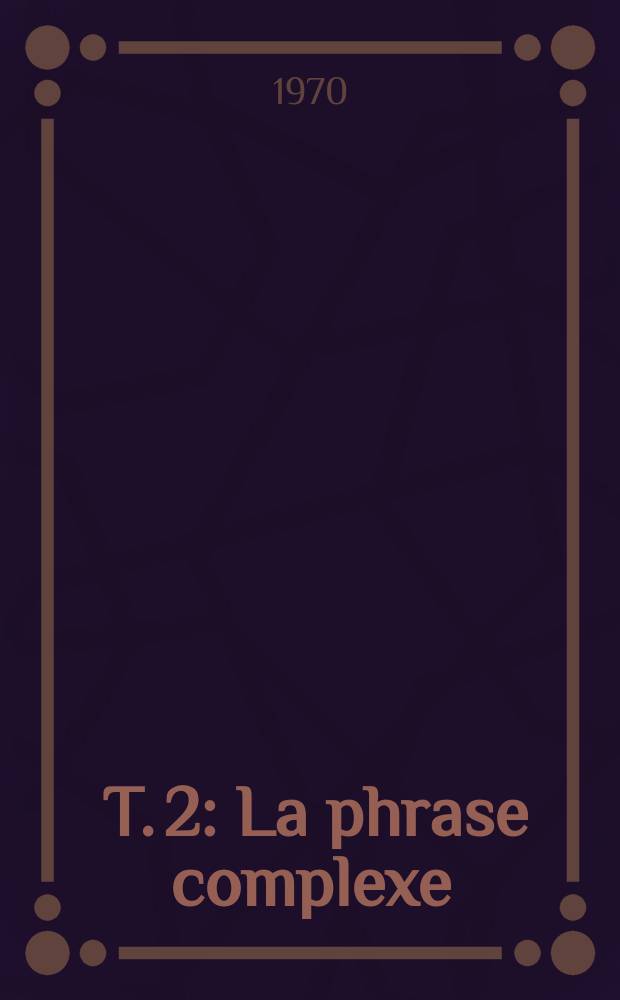 [T. 2] : La phrase complexe: les propositions