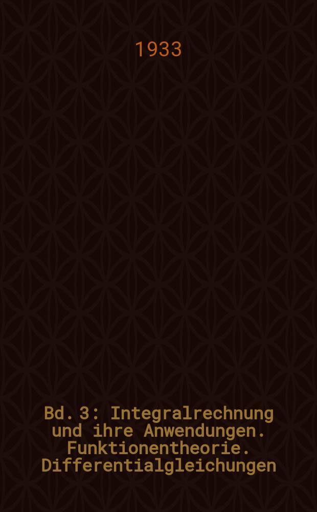 Bd. 3 : Integralrechnung und ihre Anwendungen. Funktionentheorie. Differentialgleichungen