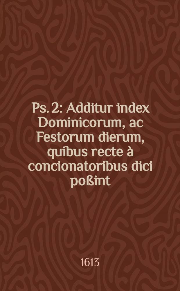 Ps. 2 : Additur index Dominicorum, ac Festorum dierum, quibus recte à concionatoribus dici poßint