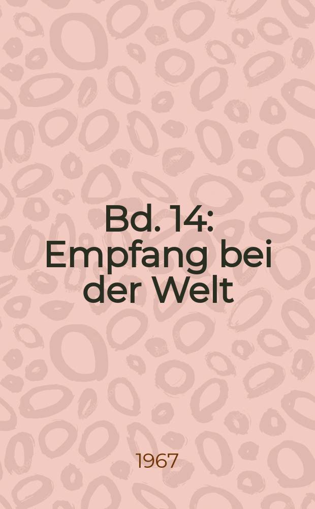 Bd. 14 : Empfang bei der Welt