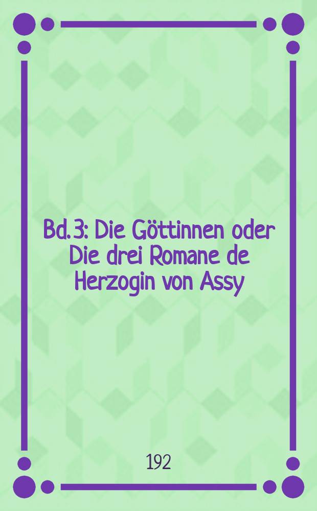 Bd. 3 : Die Göttinnen oder Die drei Romane de Herzogin von Assy