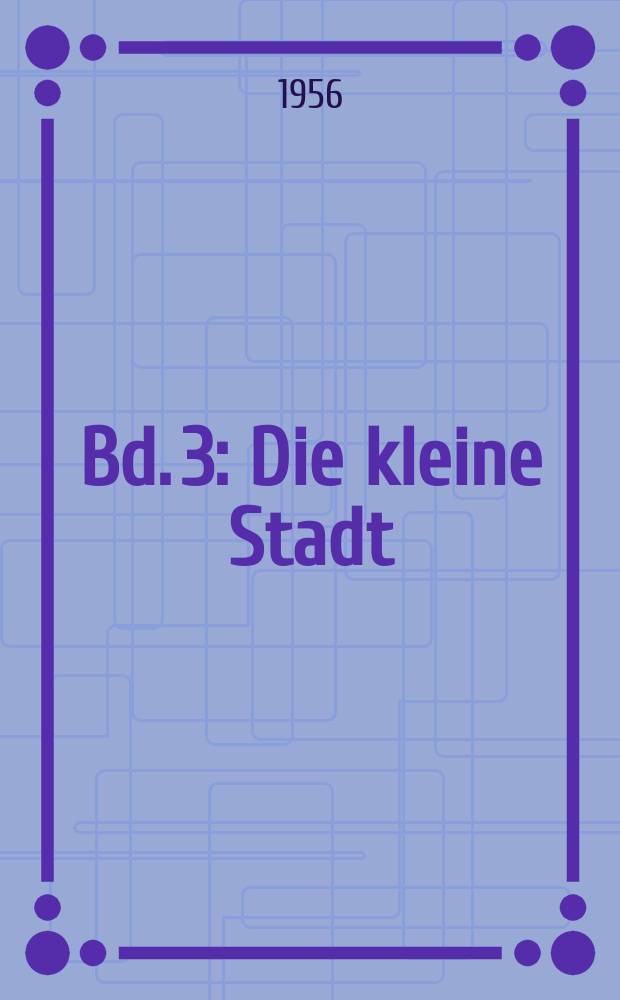 Bd. 3 : Die kleine Stadt