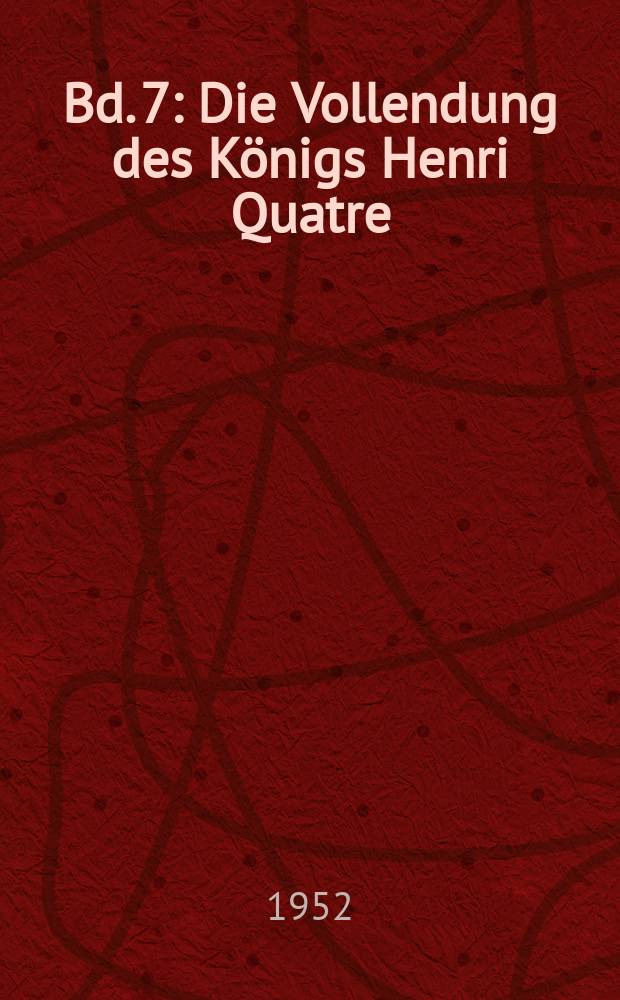 Bd. 7 : Die Vollendung des Königs Henri Quatre