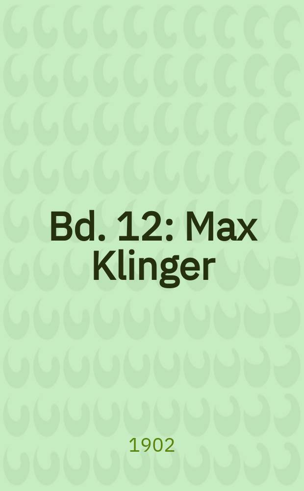 Bd. 12 : Max Klinger