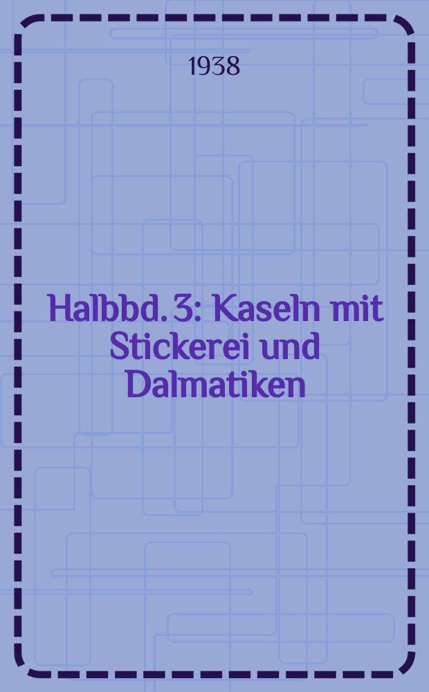 Halbbd. 3 : Kaseln mit Stickerei und Dalmatiken