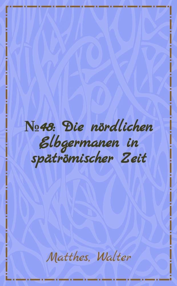 № 48 : Die n&ouml;rdlichen Elbgermanen in sp&auml;tr&ouml;mischer Zeit