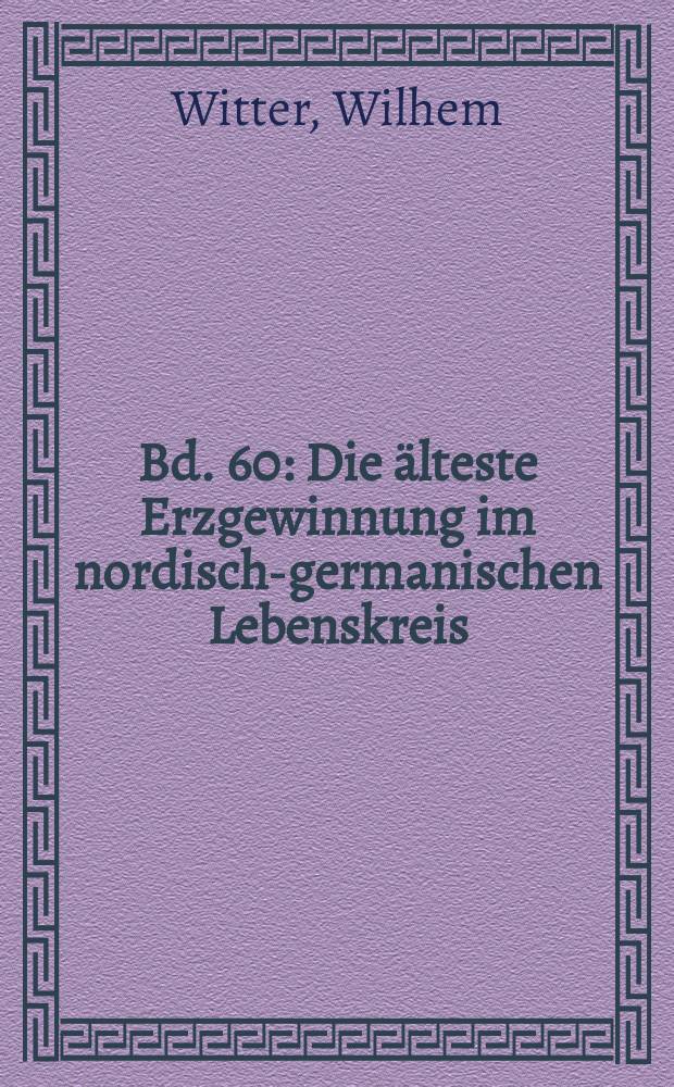 Bd. 60 : Die älteste Erzgewinnung im nordisch-germanischen Lebenskreis