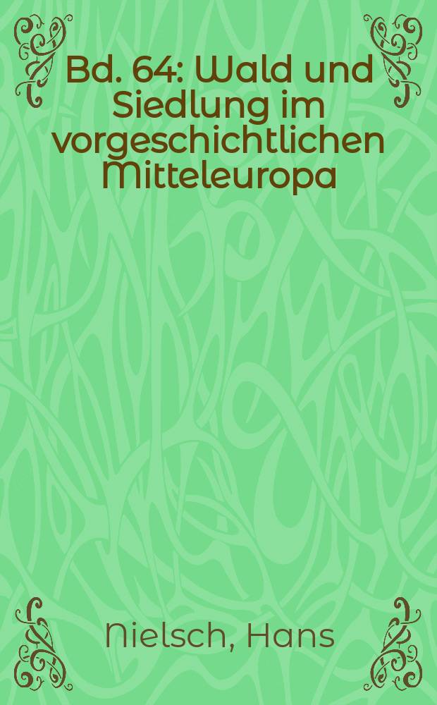 [Bd.] 64 : Wald und Siedlung im vorgeschichtlichen Mitteleuropa
