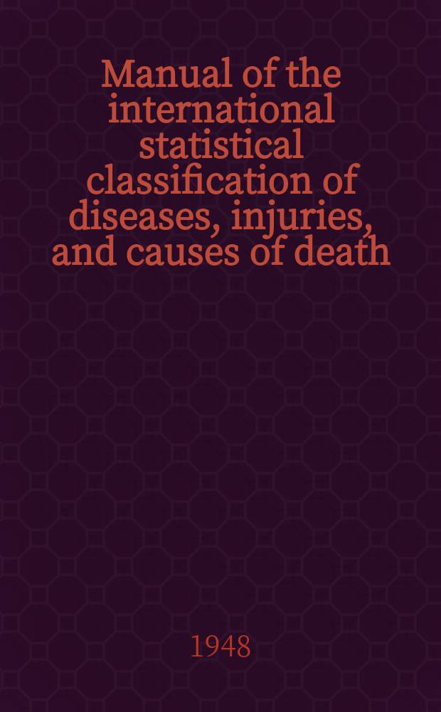 Manual of the international statistical classification of diseases, injuries, and causes of death : Sixth revision of the international lists of diseases and causes of death Adopted 1948. Vol. 1