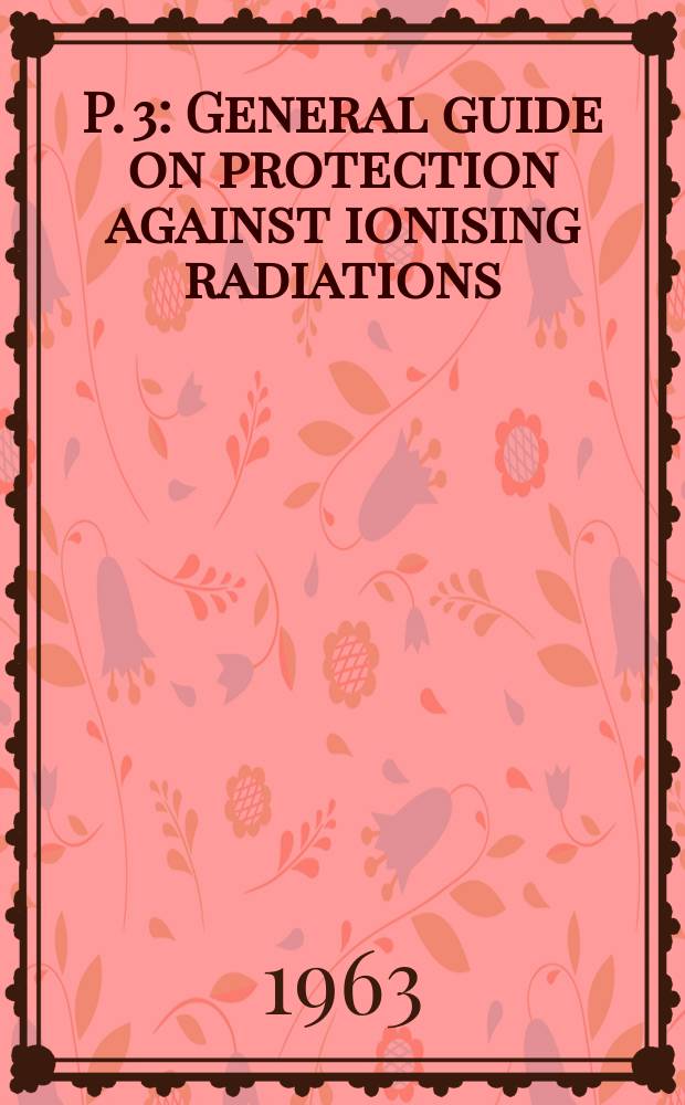 P. 3 : General guide on protection against ionising radiations