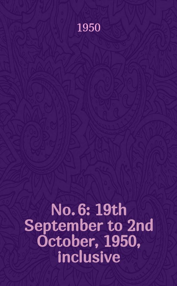 No. 6 : 19th September to 2nd October, 1950, inclusive