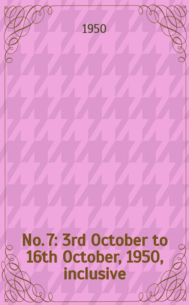 No. 7 : 3rd October to 16th October, 1950, inclusive