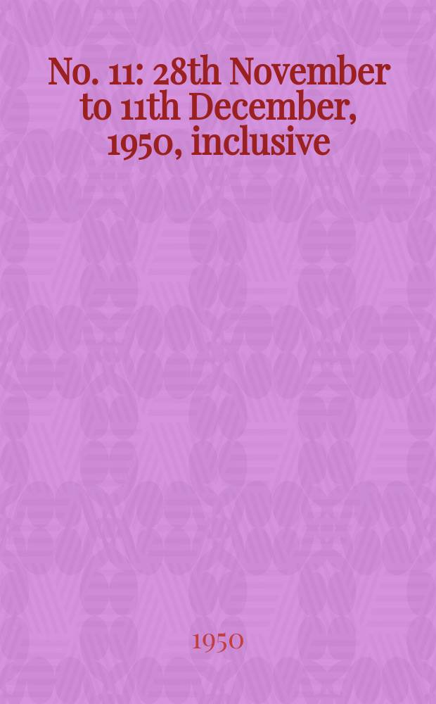 No. 11 : 28th November to 11th December, 1950, inclusive