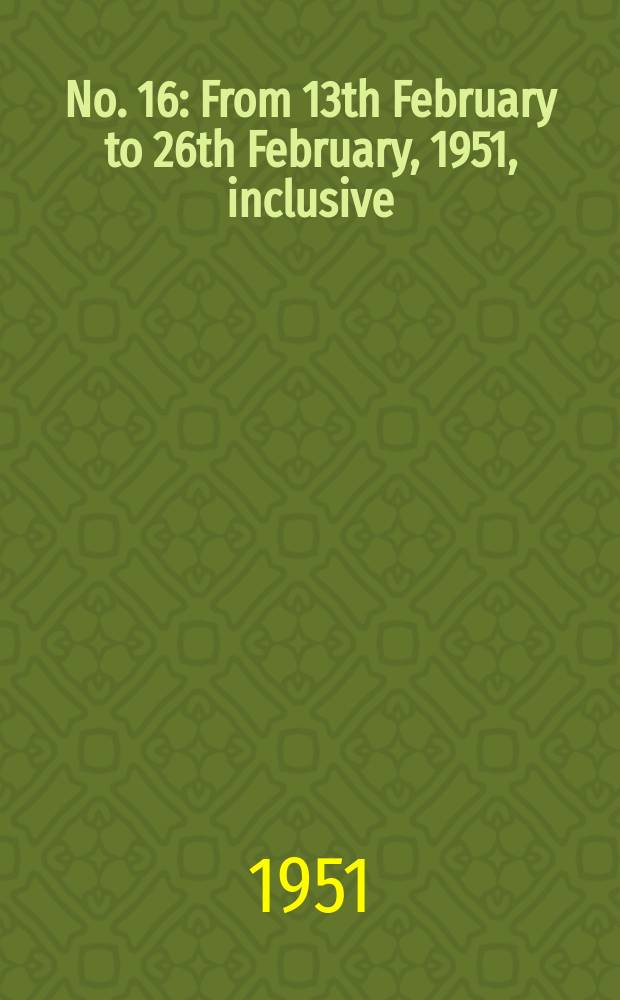 No. 16 : From 13th February to 26th February, 1951, inclusive