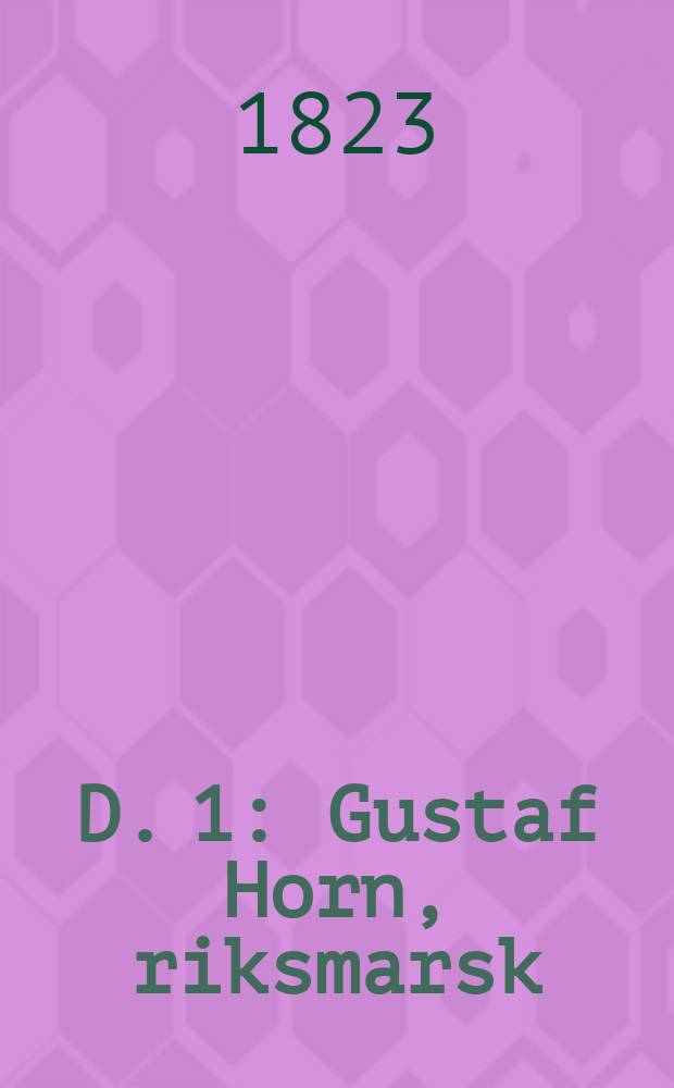 D. 1 : [Gustaf Horn, riksmarsk ; Johan Baner, fältmarskalk ; Lennart Torstenson, fältmarskalk]