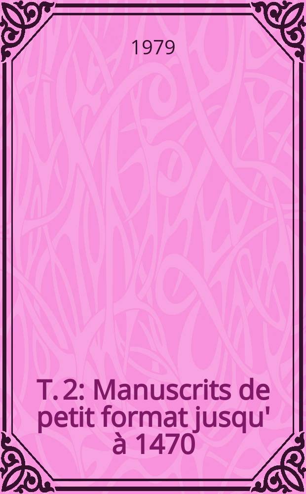 T. 2 : Manuscrits de petit format jusqu' à 1470