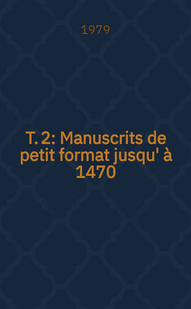 T. 2 : Manuscrits de petit format jusqu' à 1470