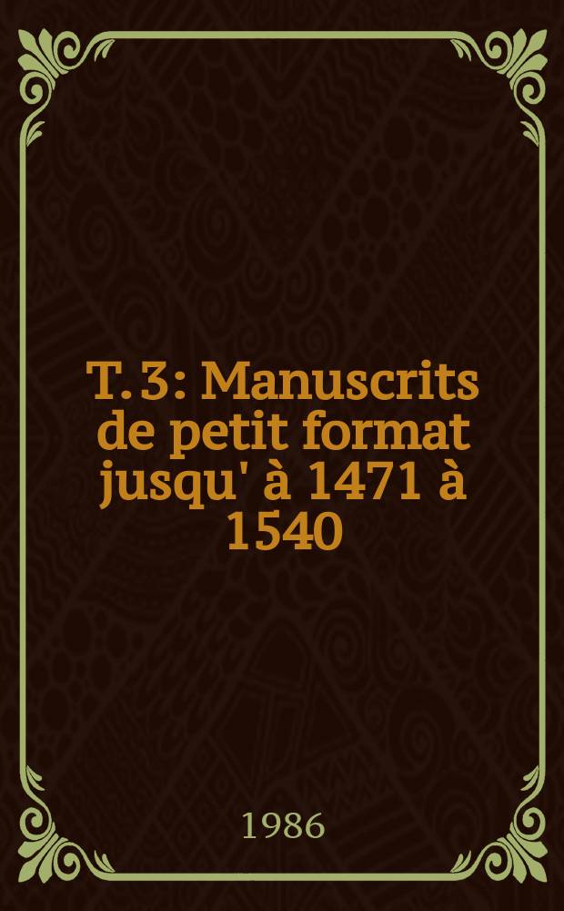 T. 3 : Manuscrits de petit format jusqu' à 1471 à 1540