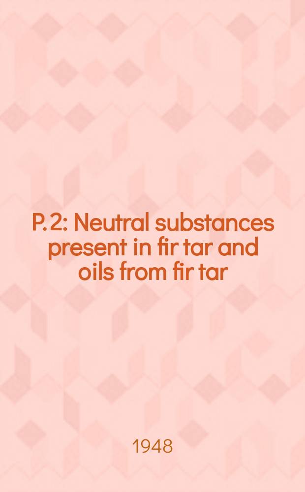 P. 2 : Neutral substances present in fir tar and oils from fir tar