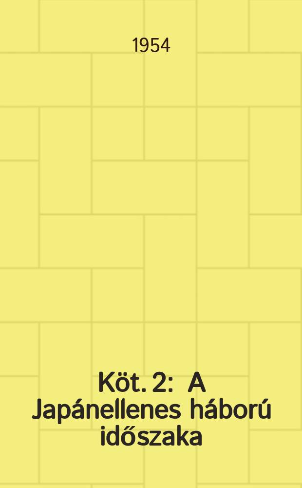 Köt. 2 : [A Japánellenes háború időszaka