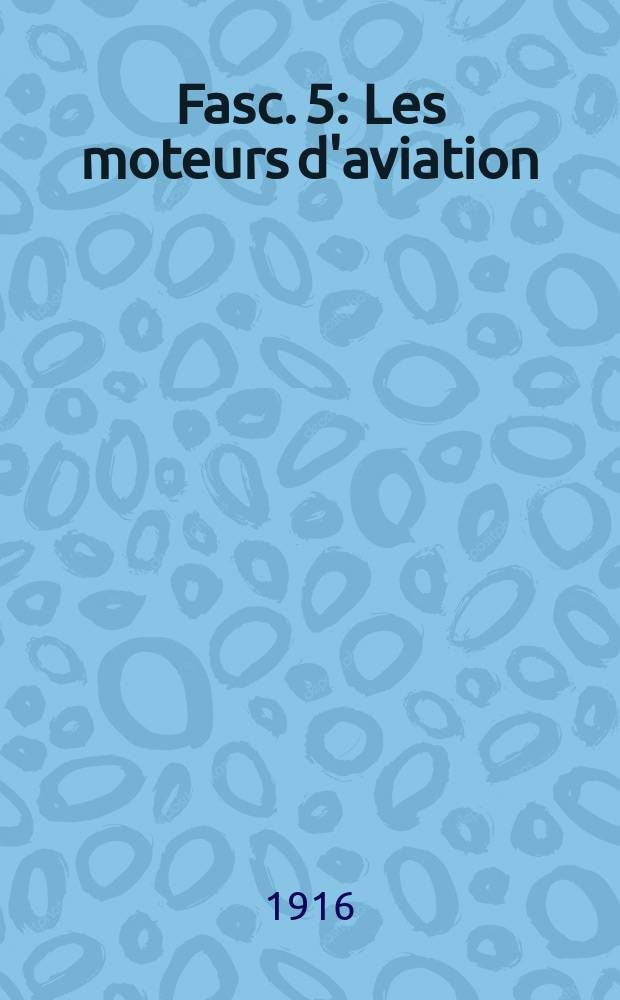 Fasc. 5 : Les moteurs d'aviation