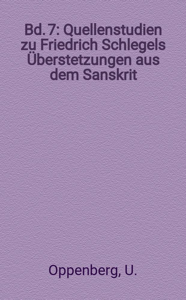 Bd. 7 : Quellenstudien zu Friedrich Schlegels &Uuml;berstetzungen aus dem Sanskrit