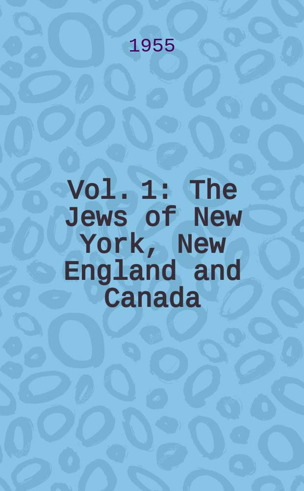 Vol. 1 : The Jews of New York, New England and Canada