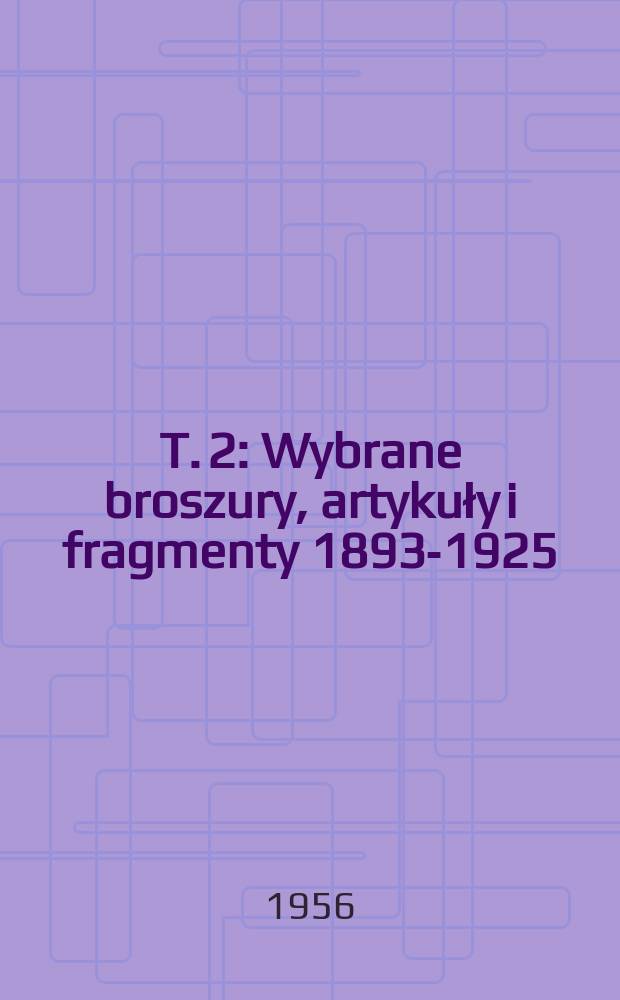 T. 2 : [Wybrane broszury, artykuły i fragmenty 1893-1925]